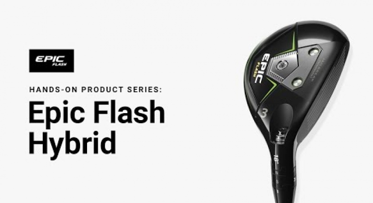 Callaway Epic Flash Hybrid || Hands-On Product Series